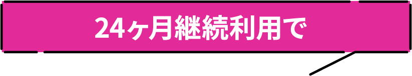 24ヶ月継続利用で