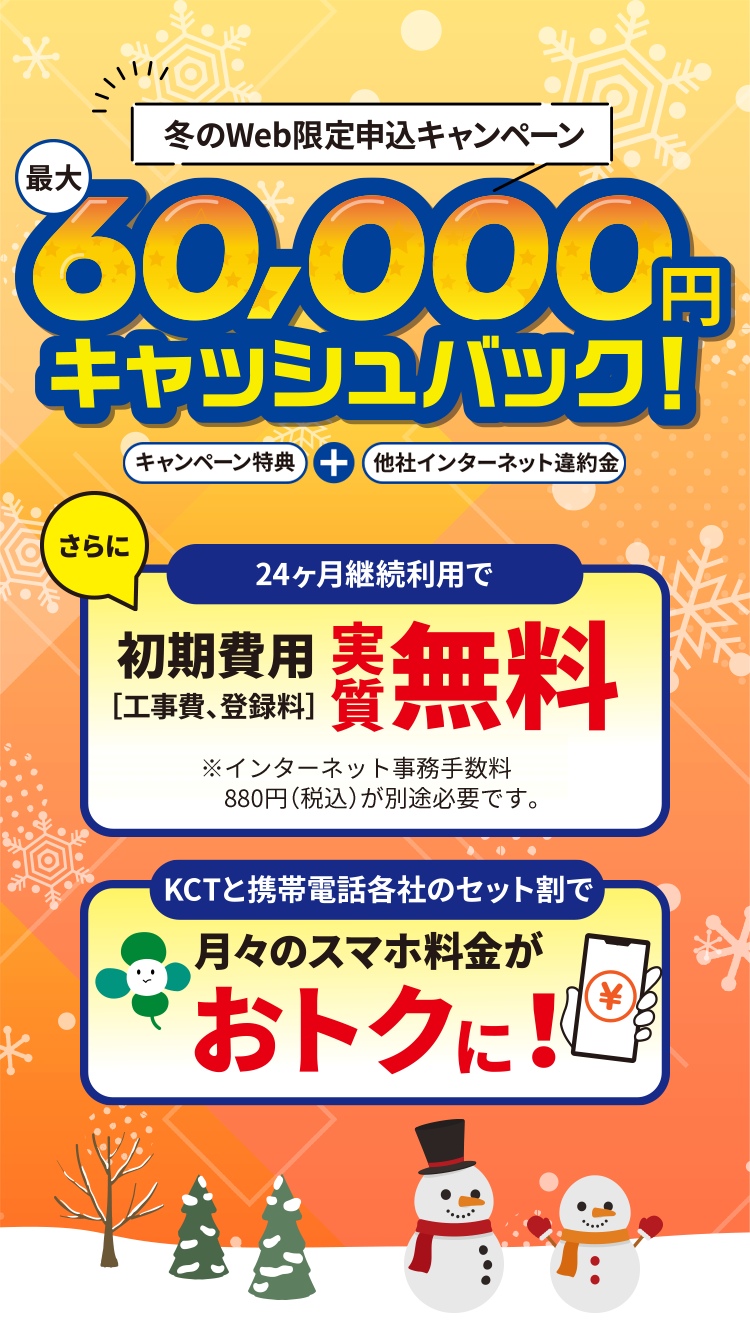 冬のWeb限定申し込みで最大60,000円キャッシュバック。さらに、24ヶ月継続利用で初期費用実質無料になり、KCTと携帯電話各社のセット割で月々のスマホ料金がおトクに