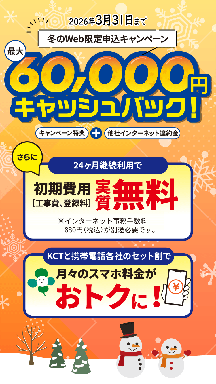 冬のWeb限定申し込みで最大60,000円キャッシュバック。さらに、24ヶ月継続利用で初期費用実質無料になり、KCTと携帯電話各社のセット割で月々のスマホ料金がおトクに