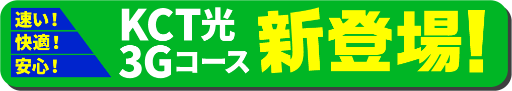 速い！快適！安心！ KCT光3Gコース新登場！