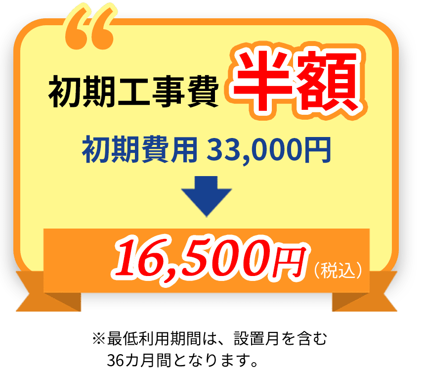 初期工事費半額 初期費用 33,000円→16,500円(税込)