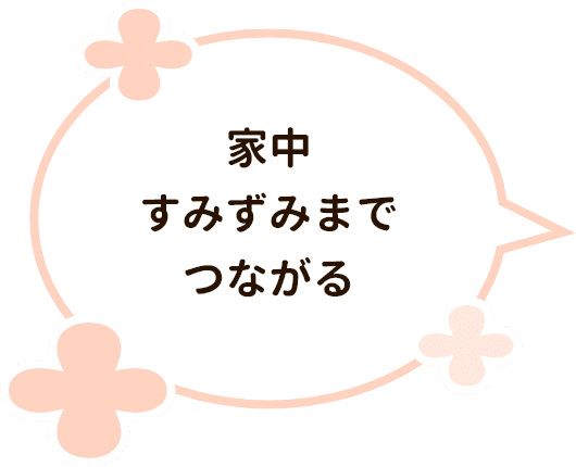 家中すみずみまでつながる