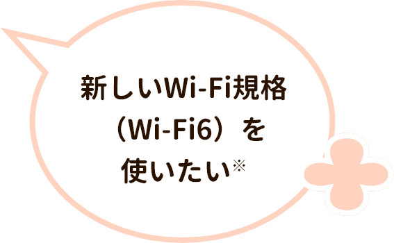 新しいWi-Fi規格（Wi-Fi6）を使いたい※