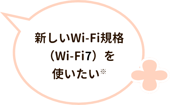 新しいWi-Fi規格(Wi-Fi7)を使いたい※