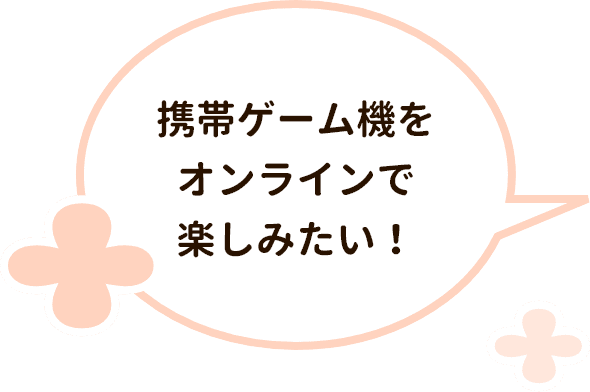 携帯ゲーム機をオンラインで楽しみたい！